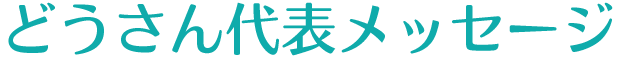 どうさん代表メッセージ